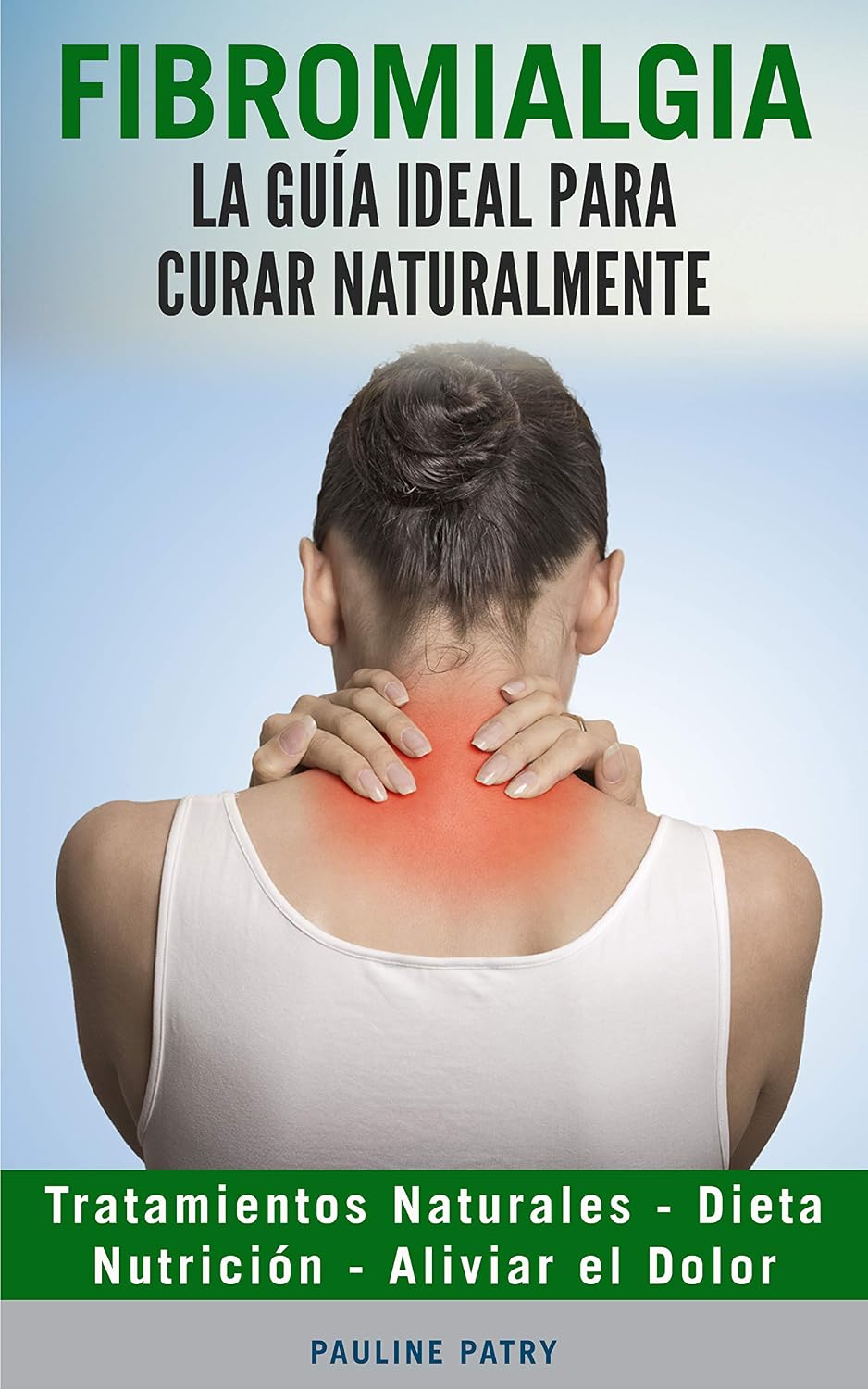 Fibromialgia : La Guía ideal para Curar Naturalmente: Dieta