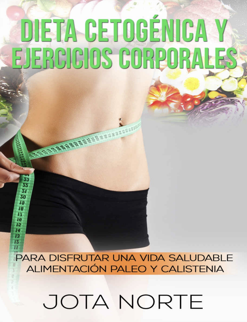 Dieta cetogénica y ejercicios corporales: para disfrutar de una vida saludable. Alimentación paleo y calistenia